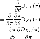 \begin{equation*} \begin{align} \frac{\partial}{\partial\theta}$D_{KL}(\pi)$\\ = \frac{\partial}{\partial{\pi}} \frac{\partial{\pi}}{\partial\theta}$D_{KL}(\pi) \\ = \frac{\partial{\pi}}{\partial{\theta}} \frac{\partial{D_{KL}(\pi)}}{\partial{\pi}} \end{align} \end{equation*}
