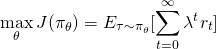 \begin{equation*} \begin{align} \max_\theta J(\pi_\theta) = E_{\tau \sim \pi_\theta}[\sum_{t=0}^\infty \lambda^t r_t ] \end{align} \end{equation*}